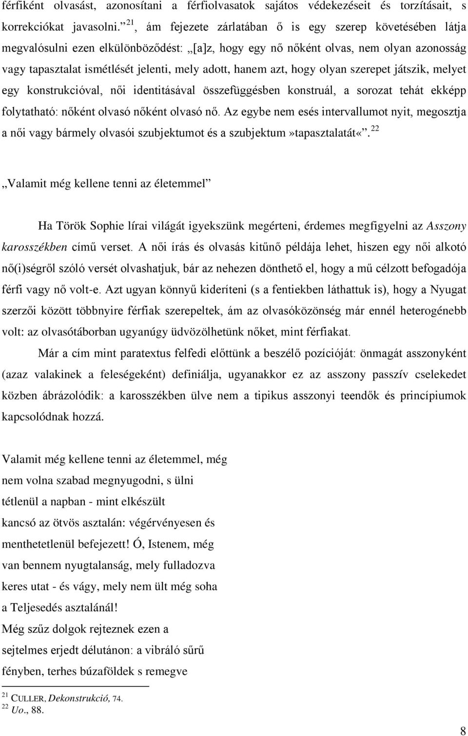 hanem azt, hogy olyan szerepet játszik, melyet egy konstrukcióval, női identitásával összefüggésben konstruál, a sorozat tehát ekképp folytatható: nőként olvasó nőként olvasó nő.