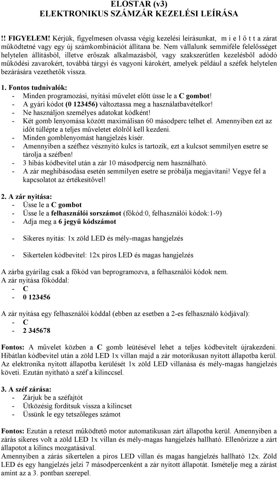 a széfek helytelen bezárására vezethetők vissza. 1. Fontos tudnivalók: - Minden programozási, nyitási művelet előtt üsse le a C gombot!