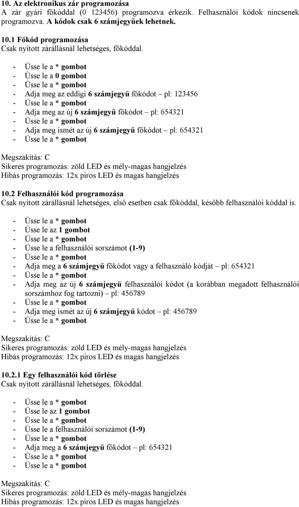 2 Felhasználói kód programozása Csak nyitott zárállásnál lehetséges, első esetben csak főkóddal, később felhasználói kóddal is.