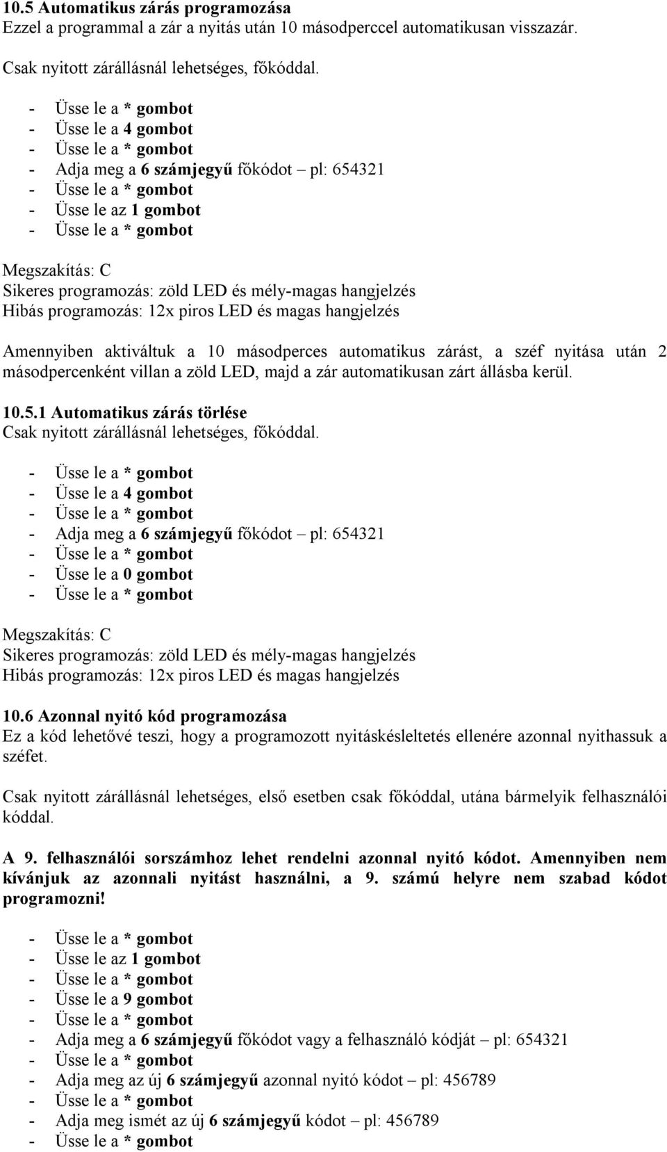 1 Automatikus zárás törlése - Üsse le a 4 gombot 10.6 Azonnal nyitó kód programozása Ez a kód lehetővé teszi, hogy a programozott nyitáskésleltetés ellenére azonnal nyithassuk a széfet.