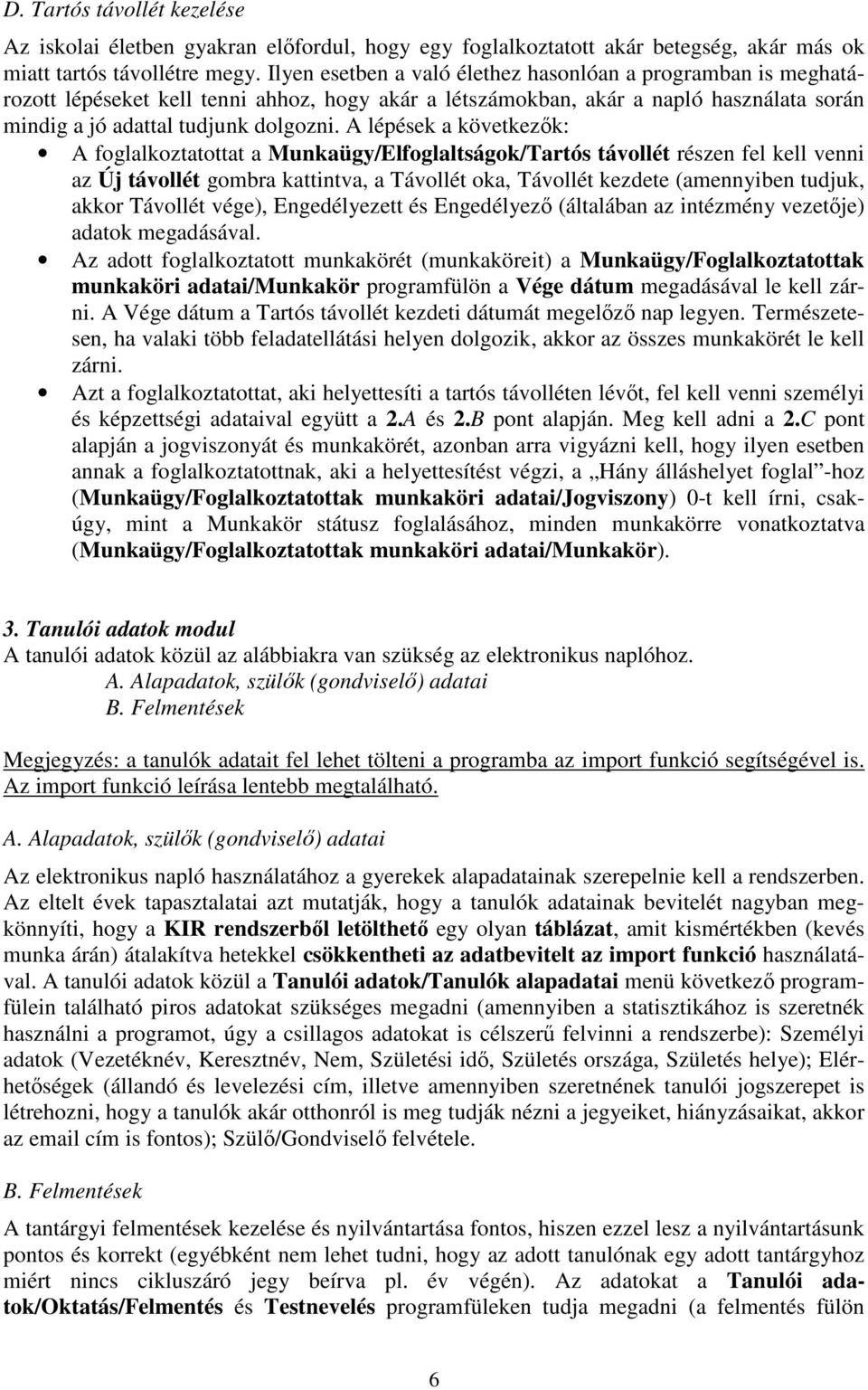 A lépések a következık: A foglalkoztatottat a Munkaügy/Elfoglaltságok/Tartós távollét részen fel kell venni az Új távollét gombra kattintva, a Távollét oka, Távollét kezdete (amennyiben tudjuk, akkor