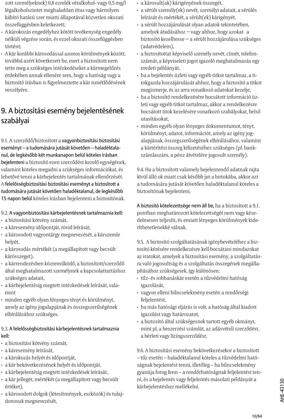 a kár korábbi károsodással azonos körülmények között, továbbá azért következett be, mert a biztosított nem tette meg a szükséges intézkedéseket a kármegelőzés érdekében annak ellenére sem, hogy a