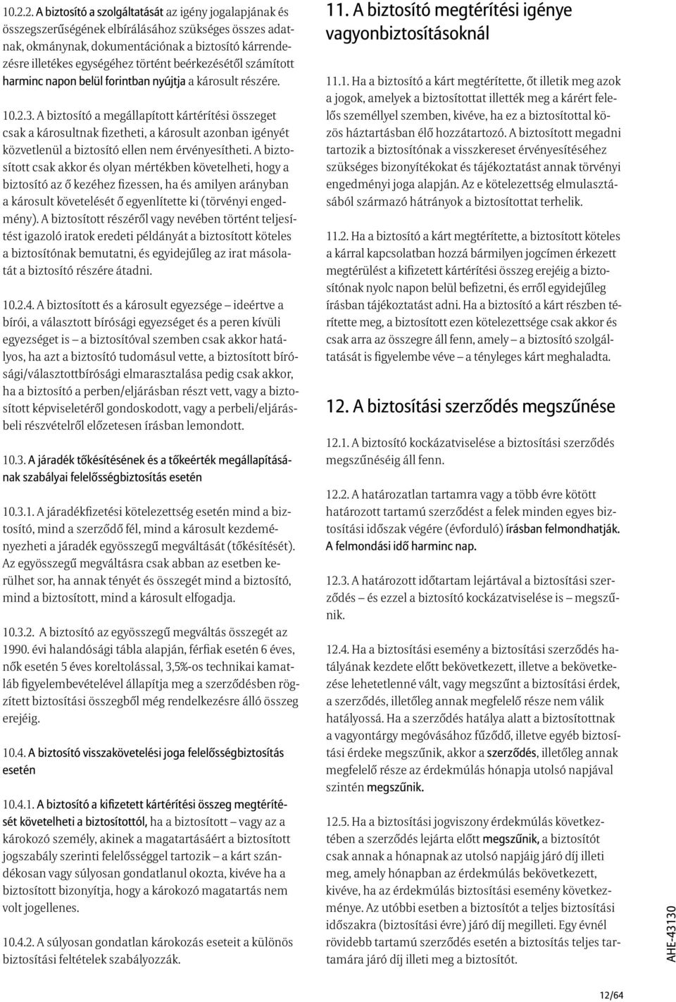 A biztosító a megállapított kártérítési összeget csak a károsultnak fizetheti, a károsult azonban igényét közvetlenül a biztosító ellen nem érvényesítheti.