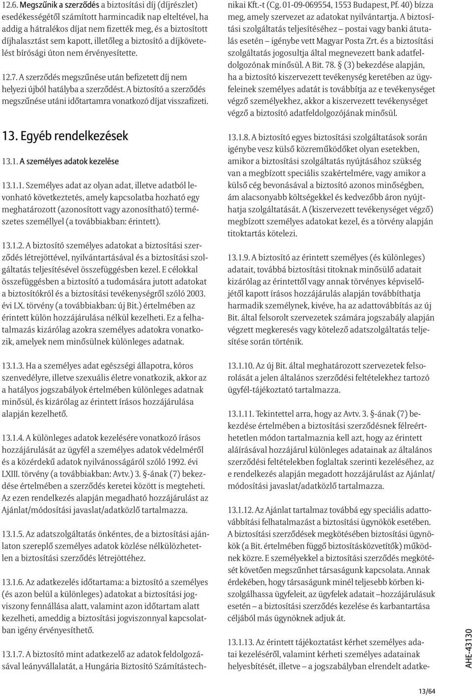 A biztosító a szerződés megszűnése utáni időtartamra vonatkozó díjat visszafizeti. 13
