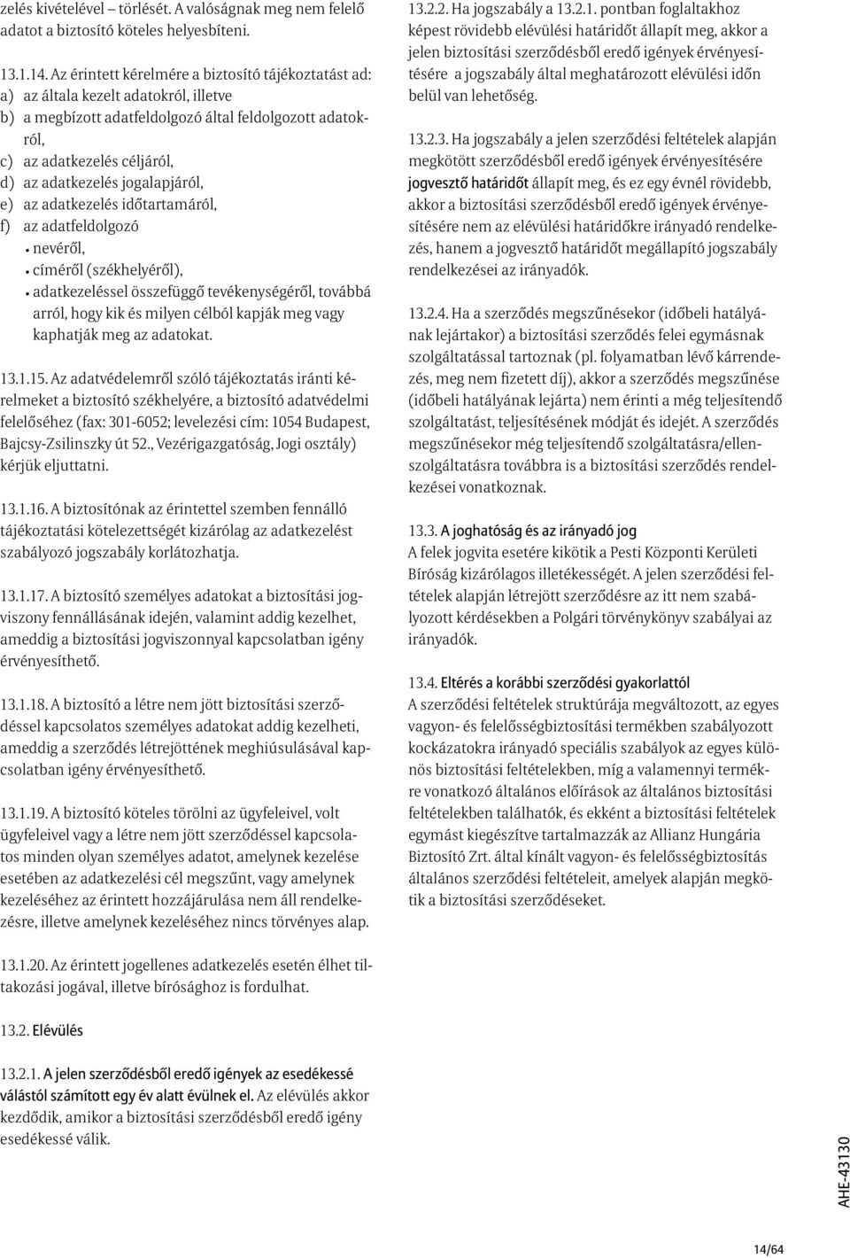. az adatfeldolgozó nevéről, címéről (székhelyéről), adatkezeléssel összefüggő tevékenységéről, továbbá arról, hogy kik és milyen célból kapják meg vagy kaphatják meg az adatokat. 13.1.15.