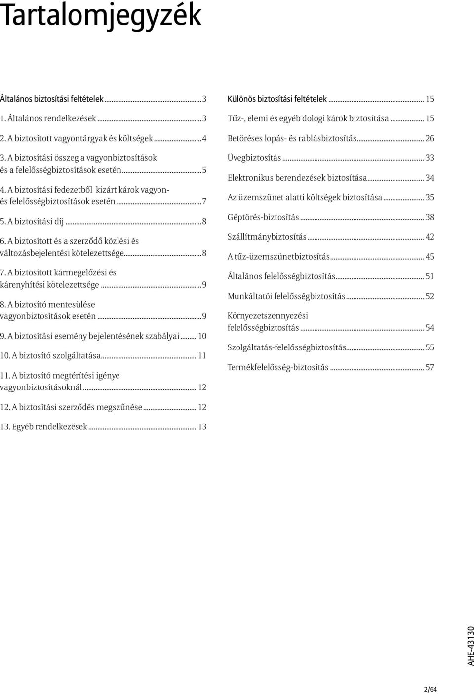 változásbejelentési kötelezettsége...8 7. A biztosított kármegelőzési és. kárenyhítési kötelezettsége...9 8. A biztosító mentesülése. vagyonbiztosítások esetén...9 9.