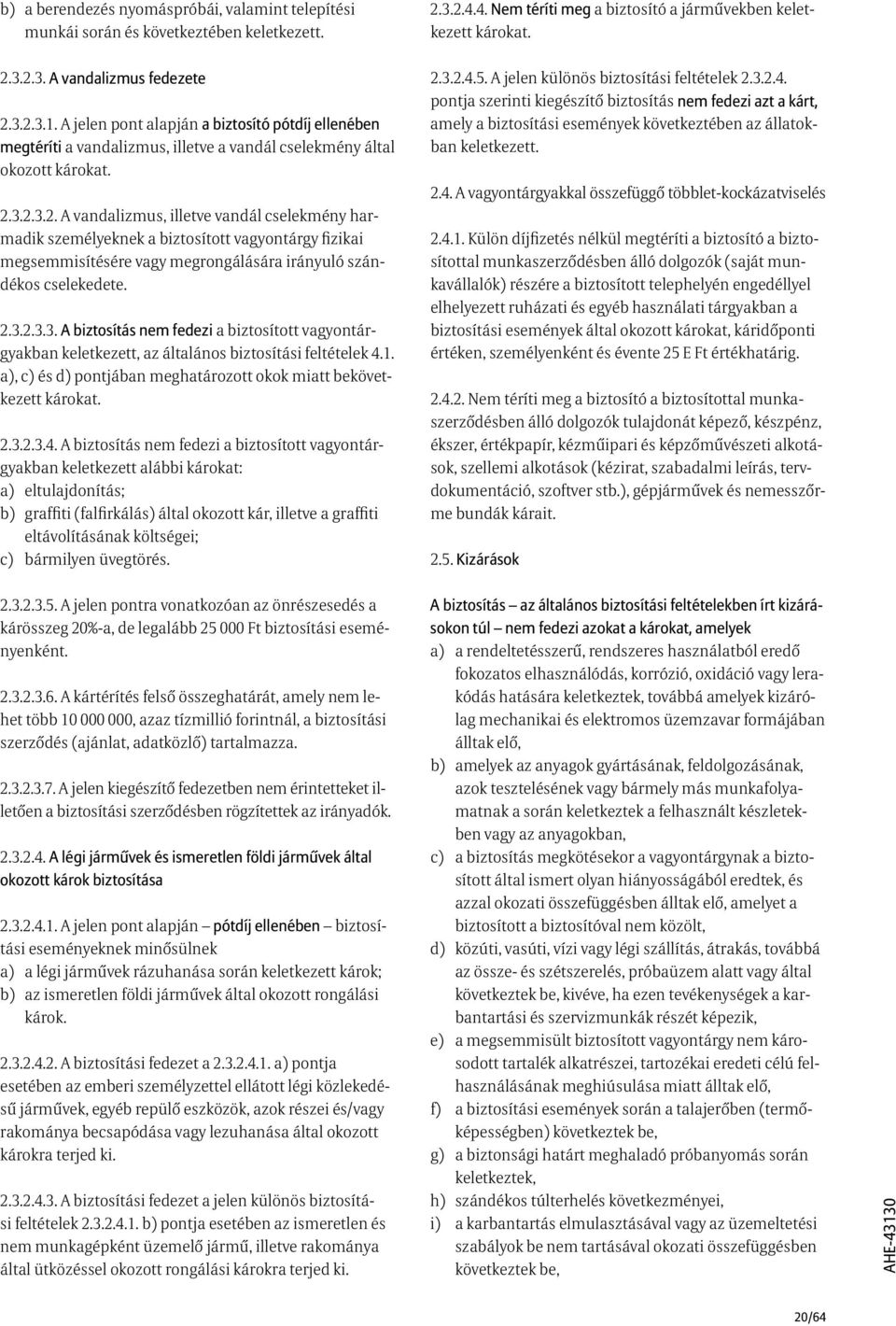 2.3.2.3.3. A biztosítás nem fedezi a biztosított vagyontárgyakban keletkezett, az általános biztosítási feltételek 4.