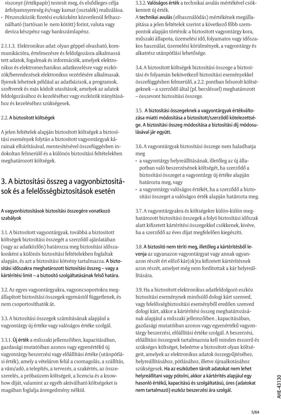 Elektronikus adat: olyan géppel olvasható, kommunikációra, értelmezésre és feldolgozásra alkalmassá tett adatok, fogalmak és információk, amelyek elektronikus és elektromechanikus adatkezelésre vagy