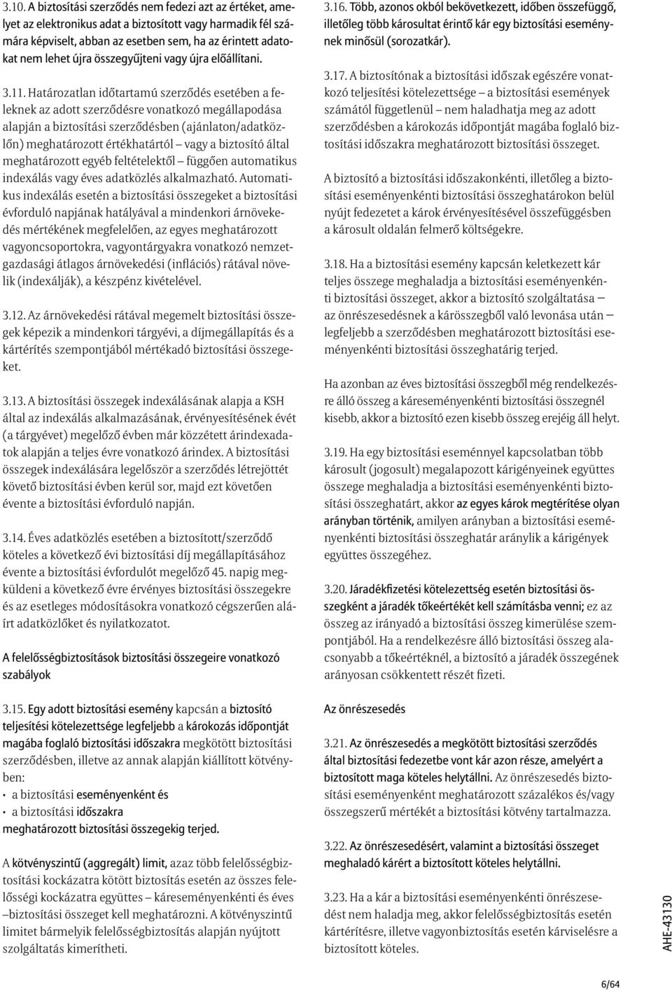 Határozatlan időtartamú szerződés esetében a feleknek az adott szerződésre vonatkozó megállapodása alapján a biztosítási szerződésben (ajánlaton/adatközlőn) meghatározott értékhatártól vagy a