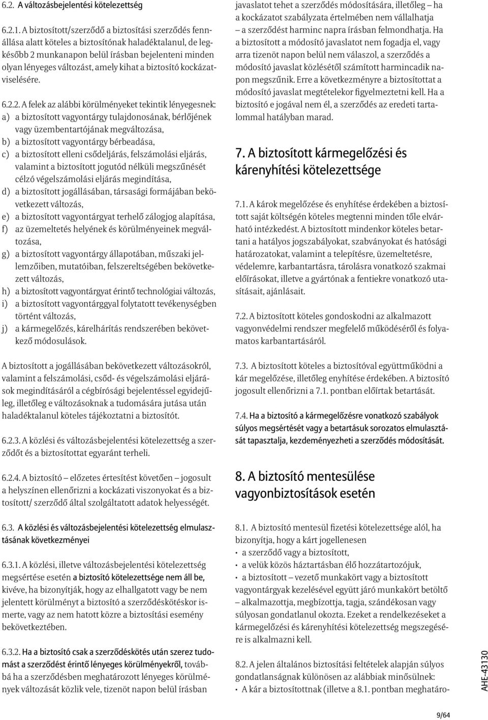 a biztosító kockázatviselésére. 6.2.2. A felek az alábbi körülményeket tekintik lényegesnek: a)..a biztosított vagyontárgy tulajdonosának, bérlőjének vagy üzembentartójának megváltozása, b).