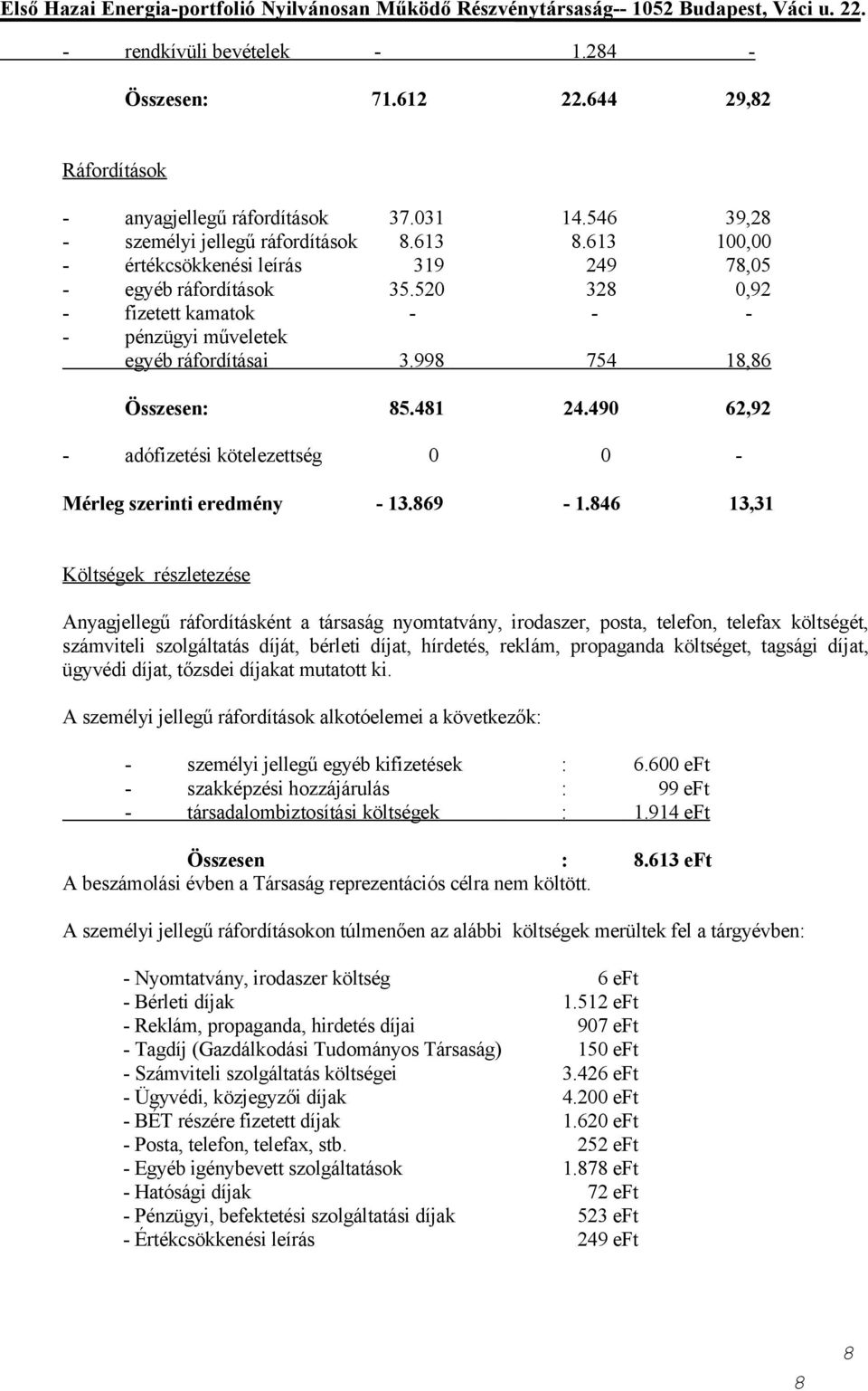 490 62,92 - adófizetési kötelezettség 0 0 - Mérleg szerinti eredmény - 13.869-1.