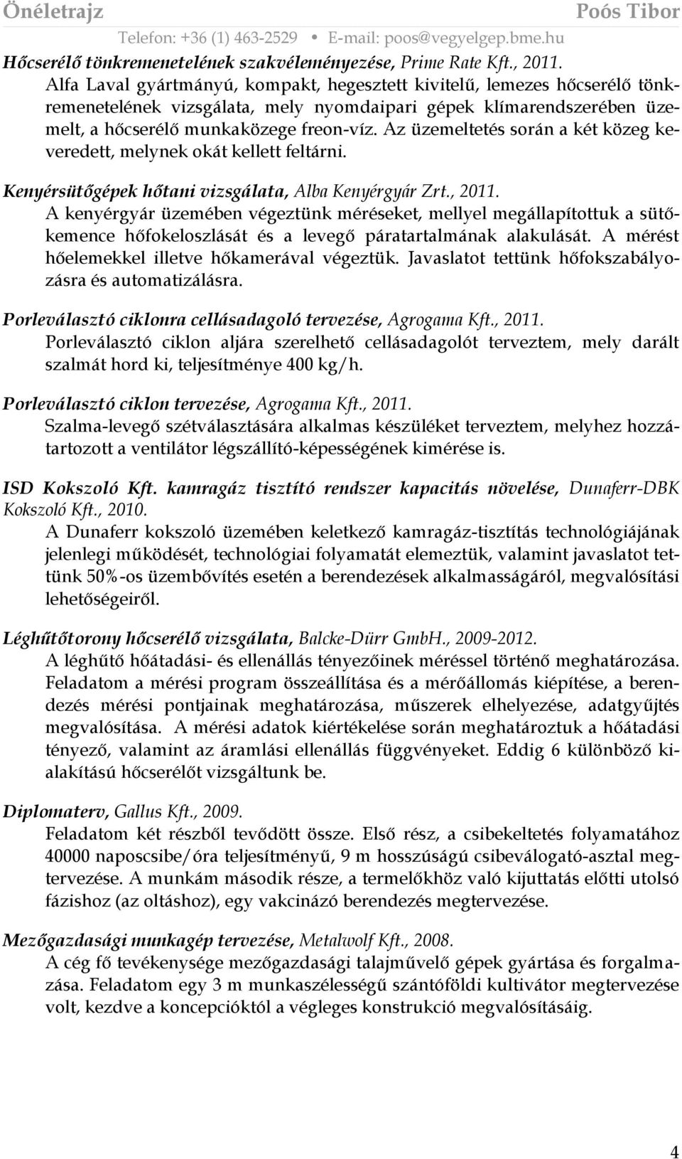 Az üzemeltetés során a két közeg keveredett, melynek okát kellett feltárni. Kenyérsütőgépek hőtani vizsgálata, Alba Kenyérgyár Zrt., 2011.