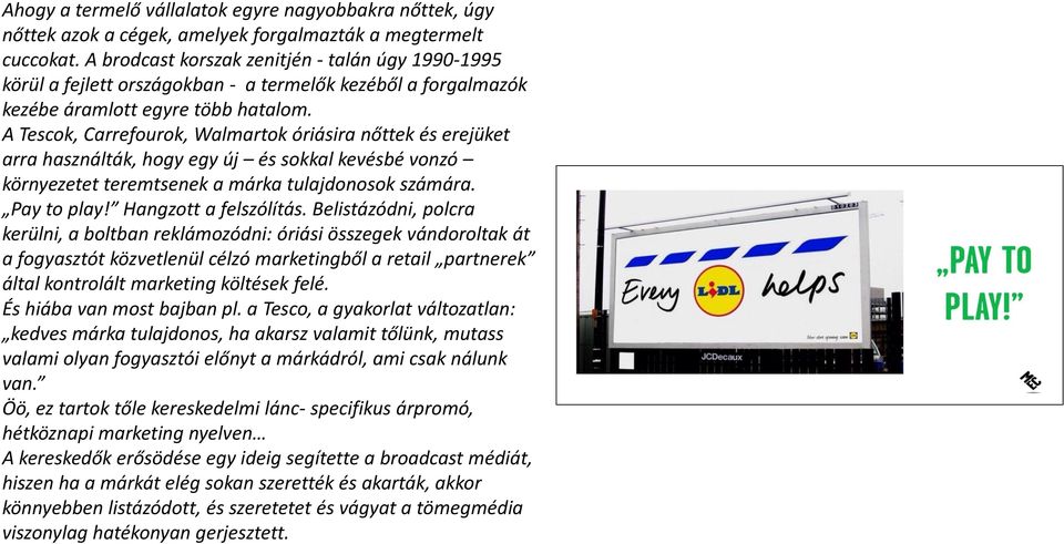 A Tescok, Carrefourok, Walmartok óriásira nőttek és erejüket arra használták, hogy egy új és sokkal kevésbé vonzó környezetet teremtsenek a márka tulajdonosok számára. Pay to play!