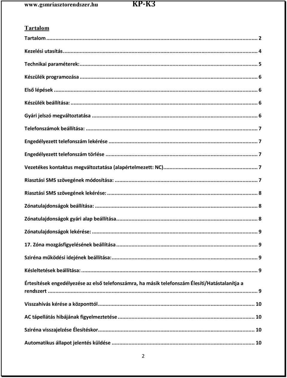 ..7 Riasztási SMS szövegének lekérése:...8 Zónatulajdonságok beállítása:...8 Zónatulajdonságok gyári alap beállítása...8 Zónatulajdonságok lekérése:...9 17. Zóna mozgásfigyelésének beállítása.