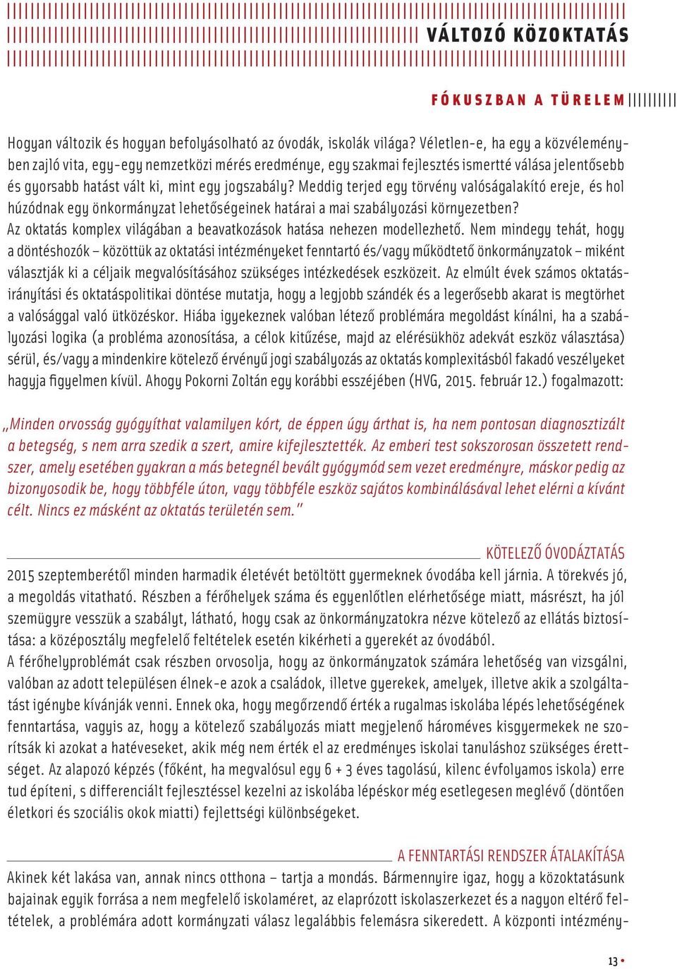 Meddig terjed egy törvény valóságalakító ereje, és hol húzódnak egy önkormányzat lehetôségeinek határai a mai szabályozási környezetben?