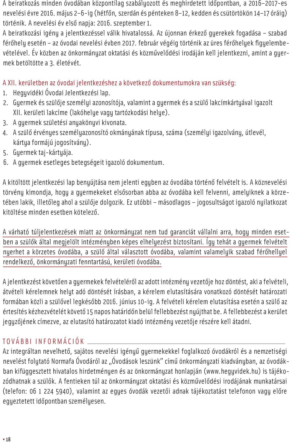 Az újonnan érkezô gyerekek fogadása szabad férôhely esetén az óvodai nevelési évben 2017. február végéig történik az üres férôhelyek figyelembevételével.