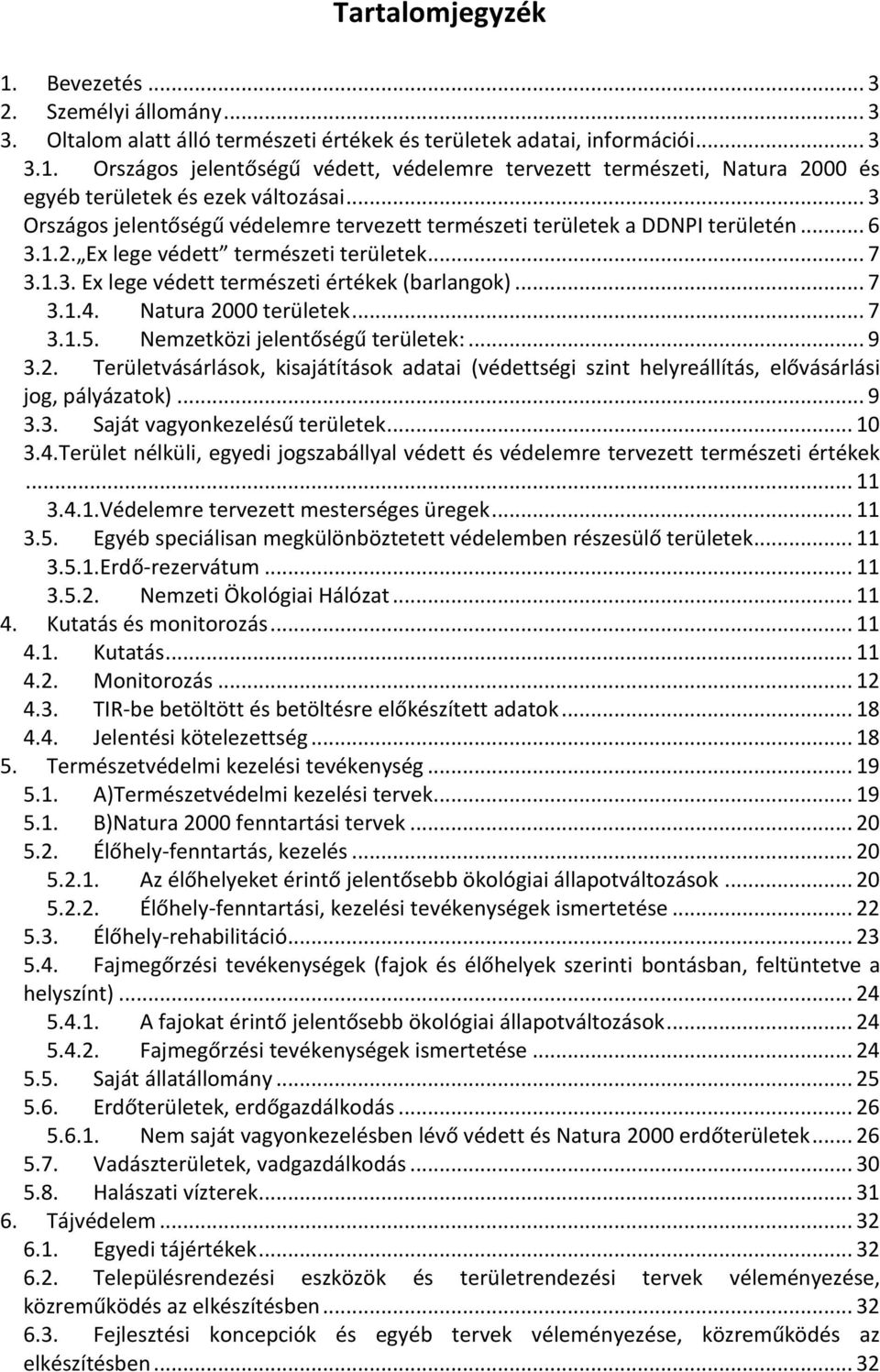 Natura 2000 területek... 7 3.1.5. Nemzetközi jelentőségű területek:... 9 3.2. Területvásárlások, kisajátítások adatai (védettségi szint helyreállítás, elővásárlási jog, pályázatok)... 9 3.3. Saját vagyonkezelésű területek.