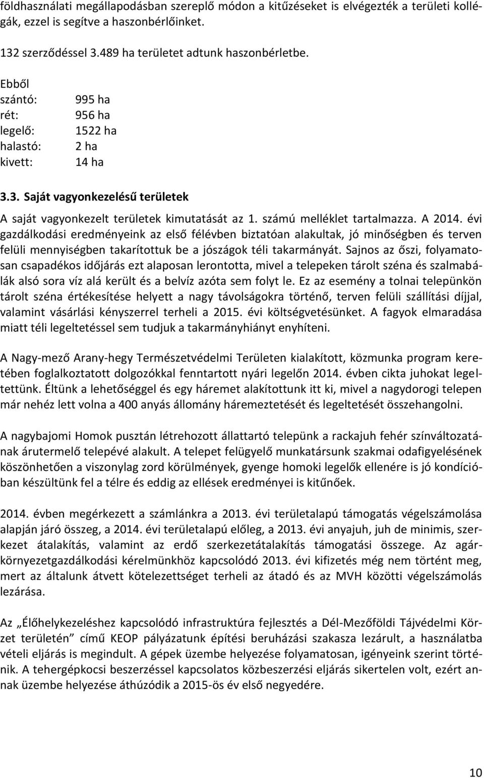 évi gazdálkodási eredményeink az első félévben biztatóan alakultak, jó minőségben és terven felüli mennyiségben takarítottuk be a jószágok téli takarmányát.