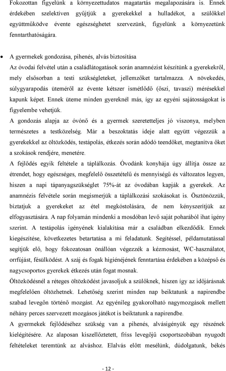 A gyermekek gondozása, pihenés, alvás biztosítása Az óvodai felvétel után a családlátogatások során anamnézist készítünk a gyerekekről, mely elsősorban a testi szükségleteket, jellemzőket tartalmazza.