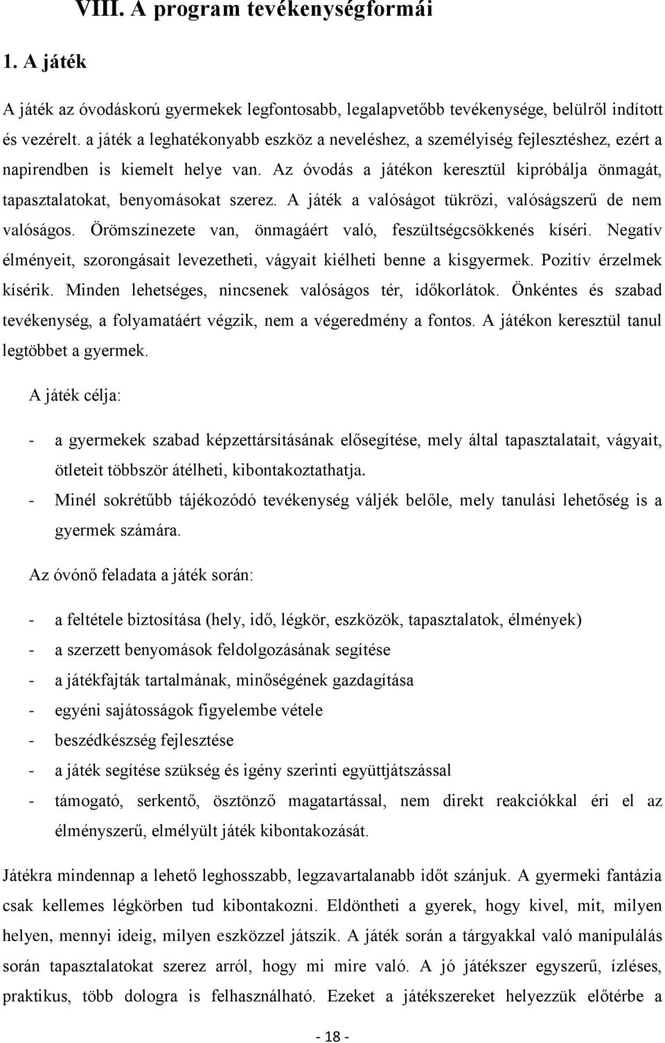 Az óvodás a játékon keresztül kipróbálja önmagát, tapasztalatokat, benyomásokat szerez. A játék a valóságot tükrözi, valóságszerű de nem valóságos.