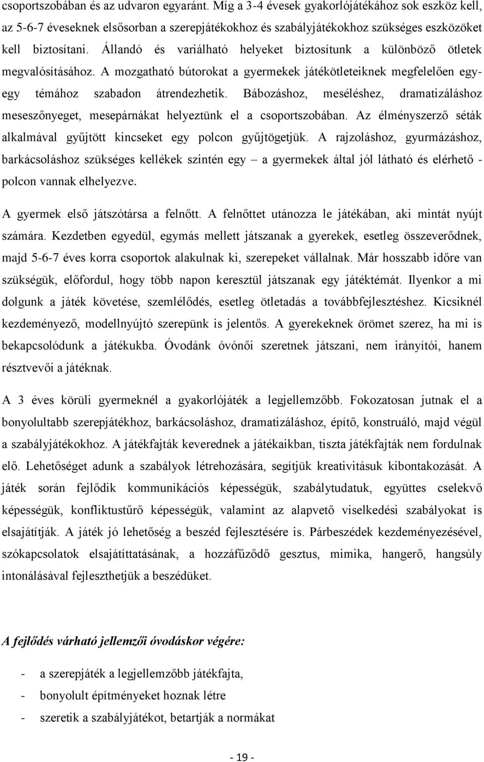 Bábozáshoz, meséléshez, dramatizáláshoz meseszőnyeget, mesepárnákat helyeztünk el a csoportszobában. Az élményszerző séták alkalmával gyűjtött kincseket egy polcon gyűjtögetjük.