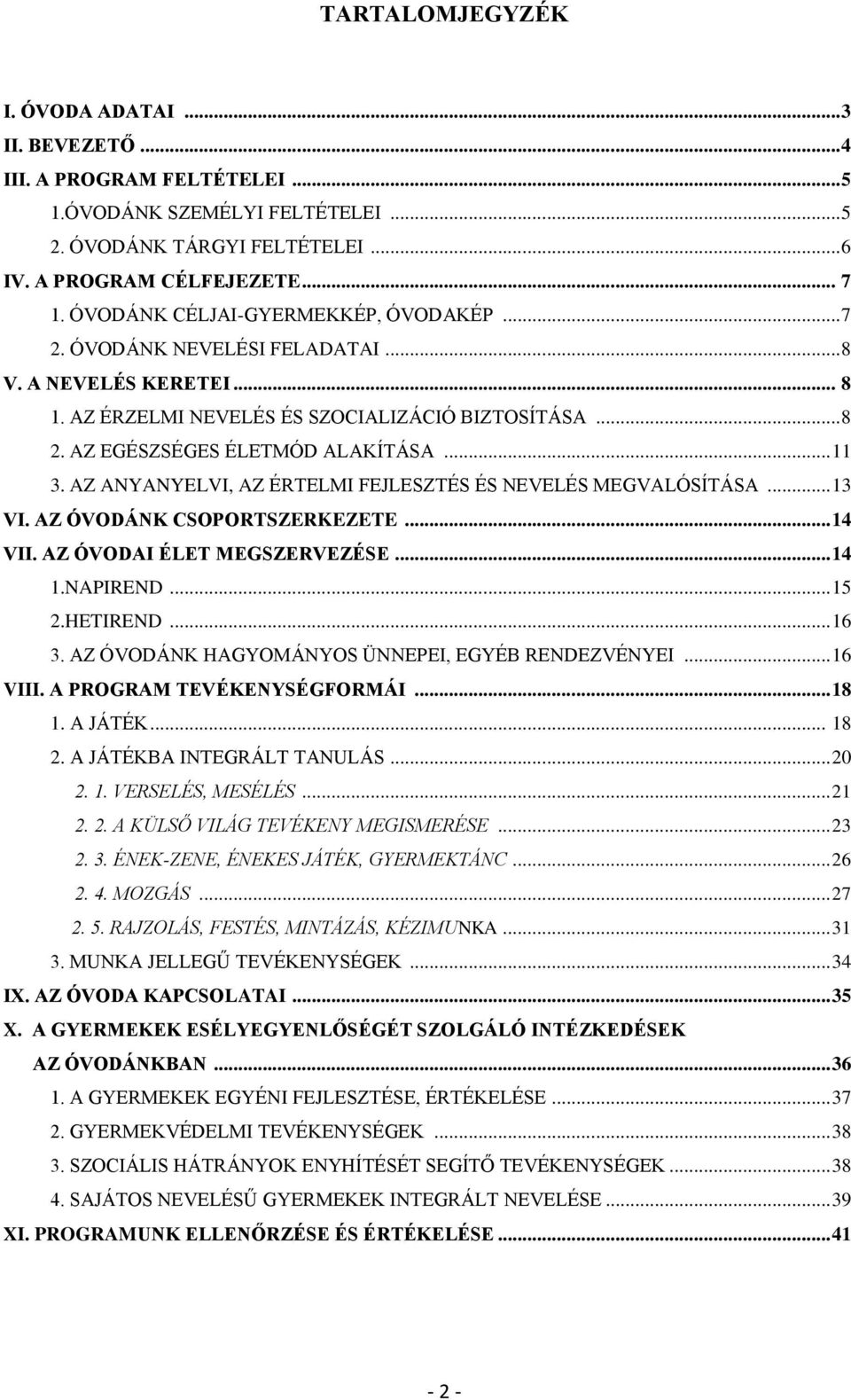 AZ ANYANYELVI, AZ ÉRTELMI FEJLESZTÉS ÉS NEVELÉS MEGVALÓSÍTÁSA... 13 VI. AZ ÓVODÁNK CSOPORTSZERKEZETE... 14 VII. AZ ÓVODAI ÉLET MEGSZERVEZÉSE... 14 1.NAPIREND... 15 2.HETIREND... 16 3.