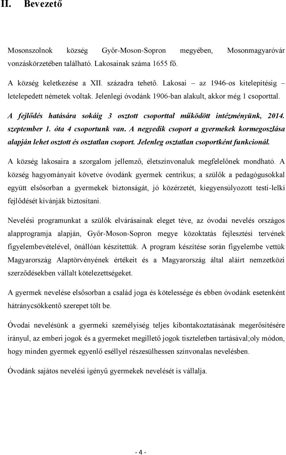 szeptember 1. óta 4 csoportunk van. A negyedik csoport a gyermekek kormegoszlása alapján lehet osztott és osztatlan csoport. Jelenleg osztatlan csoportként funkcionál.