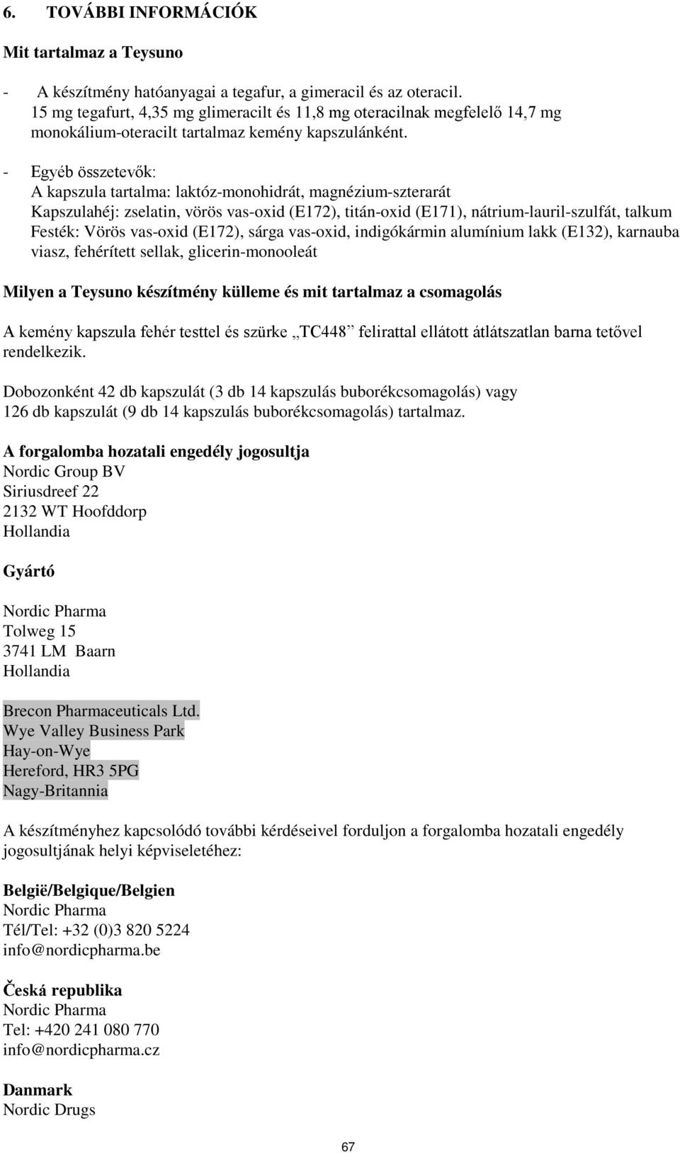 - Egyéb összetevők: A kapszula tartalma: laktóz-monohidrát, magnézium-szterarát Kapszulahéj: zselatin, vörös vas-oxid (E172), titán-oxid (E171), nátrium-lauril-szulfát, talkum Festék: Vörös vas-oxid