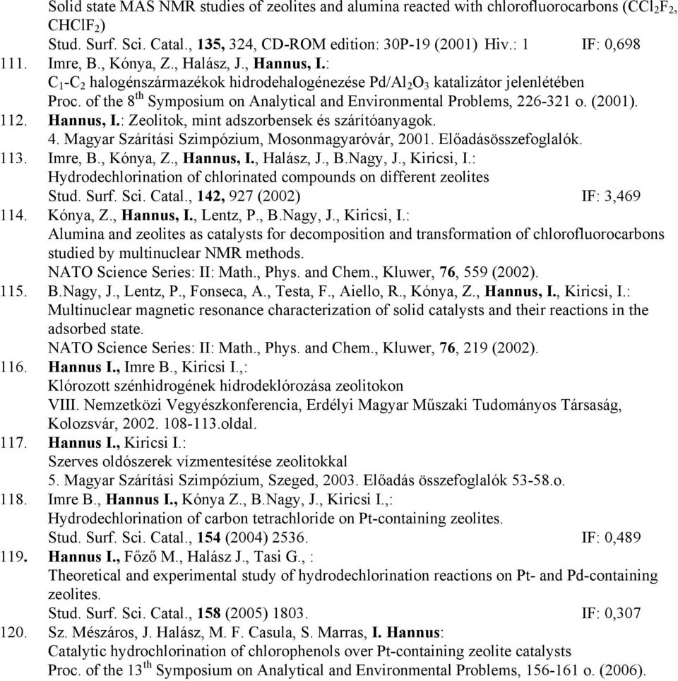 of the 8 th Symposium on Analytical and Environmental Problems, 226-321 o. (2001). 112. Hannus, I.: Zeolitok, mint adszorbensek és szárítóanyagok. 4.