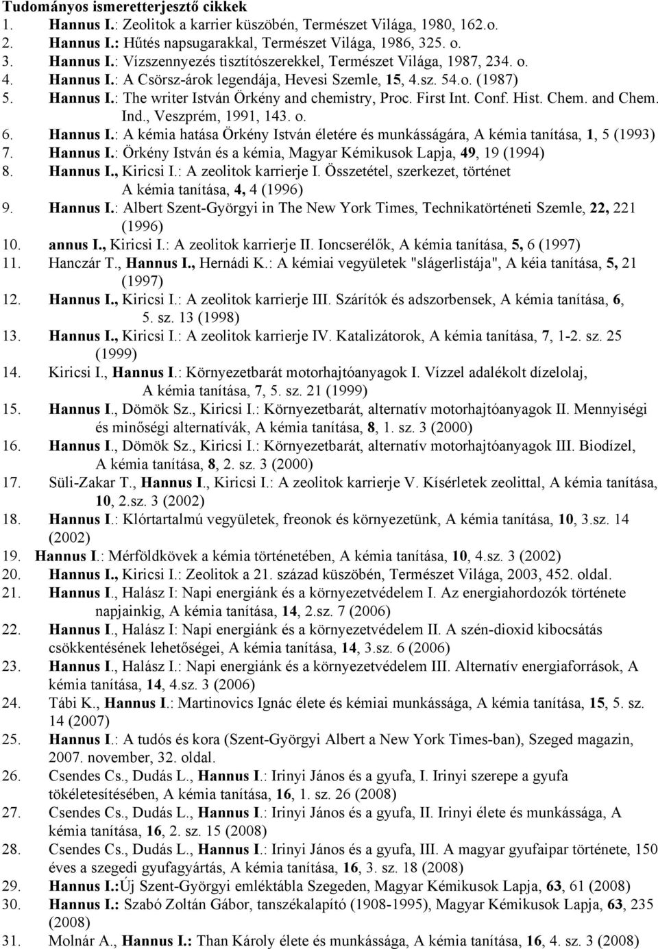 , Veszprém, 1991, 143. o. 6. Hannus I.: A kémia hatása Örkény István életére és munkásságára, A kémia tanítása, 1, 5 (1993) 7. Hannus I.: Örkény István és a kémia, Magyar Kémikusok Lapja, 49, 19 (1994) 8.