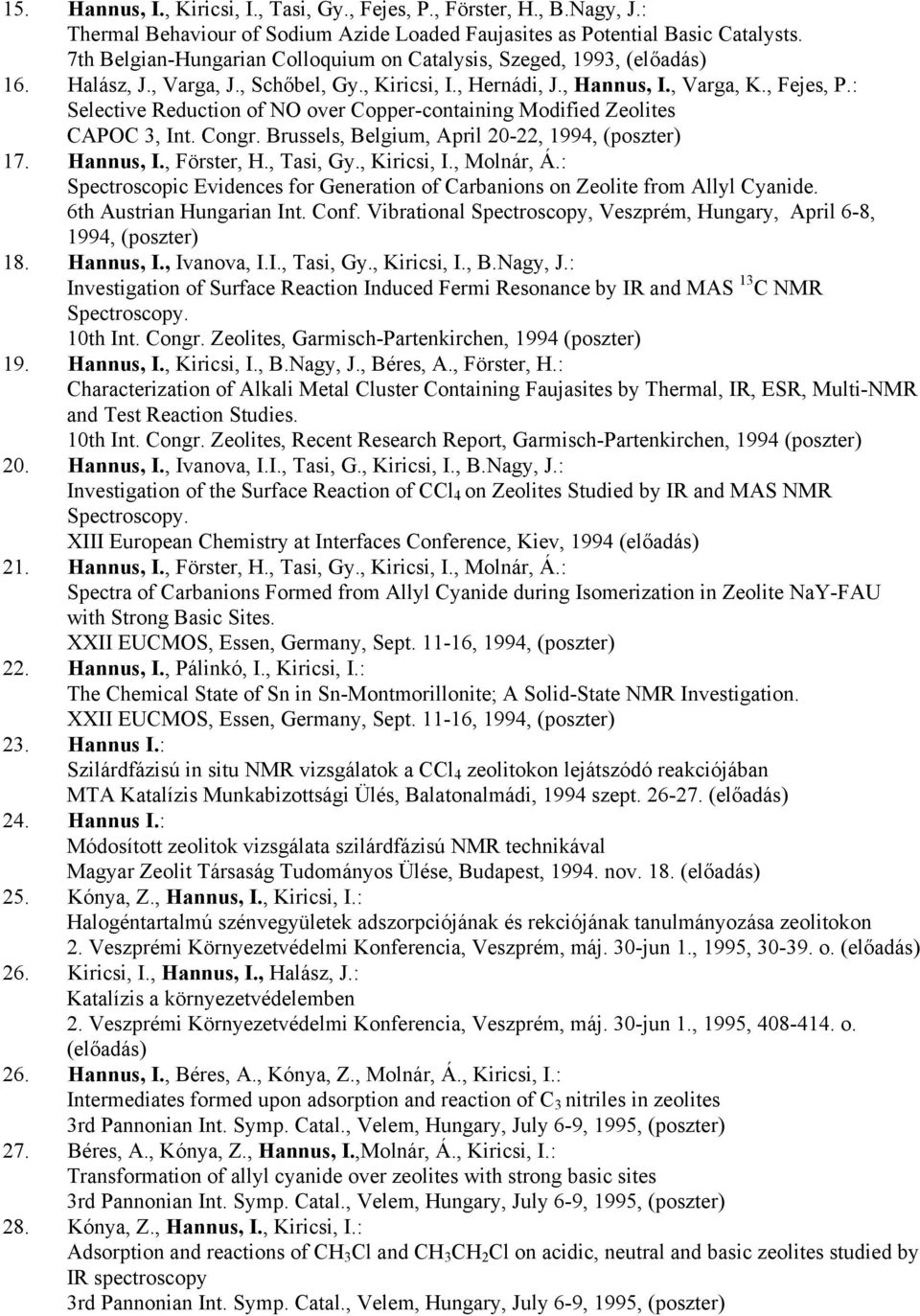 : Selective Reduction of NO over Copper-containing Modified Zeolites CAPOC 3, Int. Congr. Brussels, Belgium, April 20-22, 1994, (poszter) 17. Hannus, I., Förster, H., Tasi, Gy., Kiricsi, I.