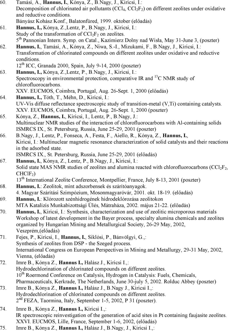 Symp. on Catal., Kazimierz Dolny nad Wisła, May 31-June 3, (poszter) 62. Hannus, I., Tamási, A., Kónya, Z., Niwa, S.-I., Mizukami, F., B.Nagy, J., Kiricsi, I.