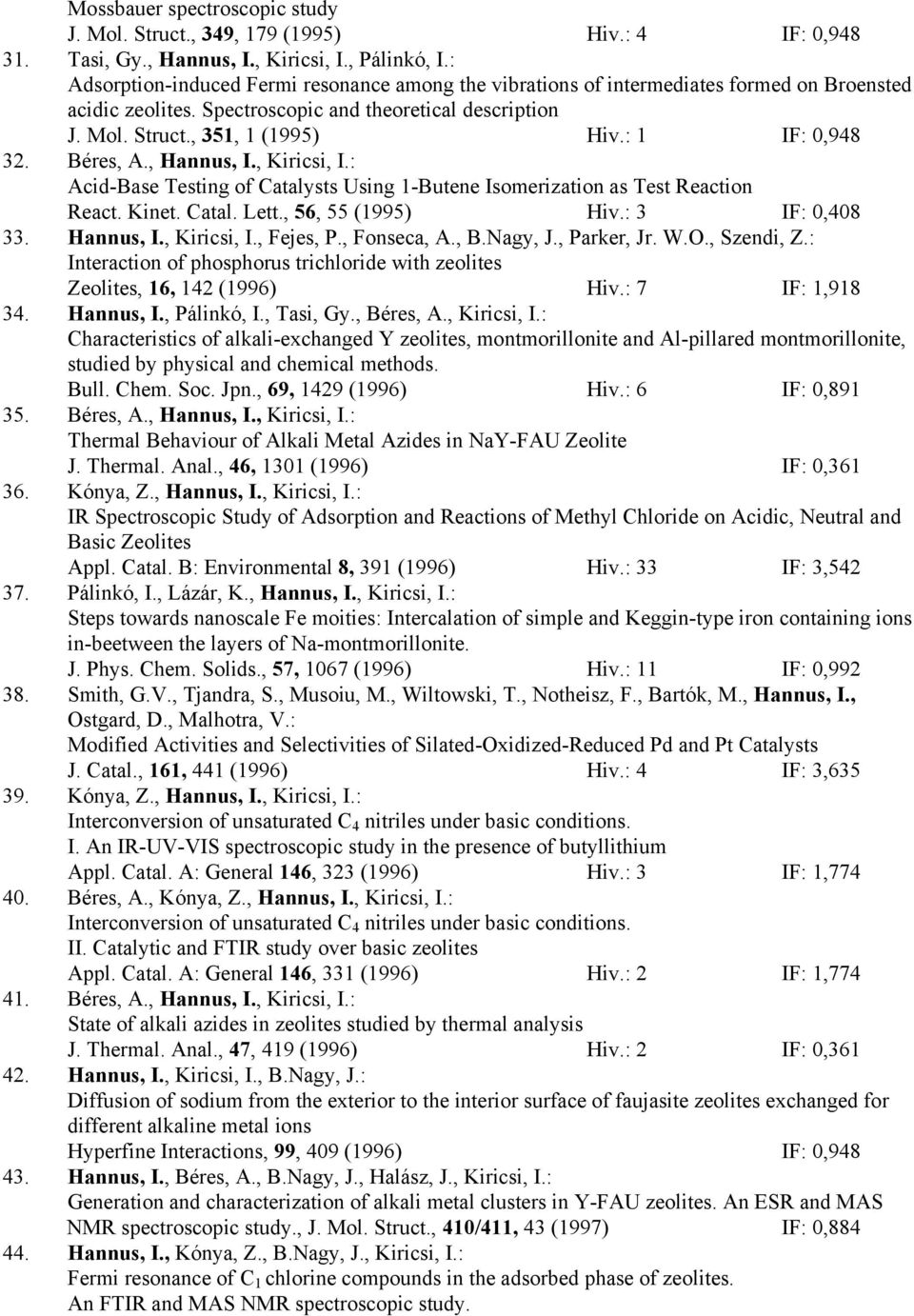 : 1 IF: 0,948 32. Béres, A., Hannus, I., Kiricsi, I.: Acid-Base Testing of Catalysts Using 1-Butene Isomerization as Test Reaction React. Kinet. Catal. Lett., 56, 55 (1995) Hiv.: 3 IF: 0,408 33.