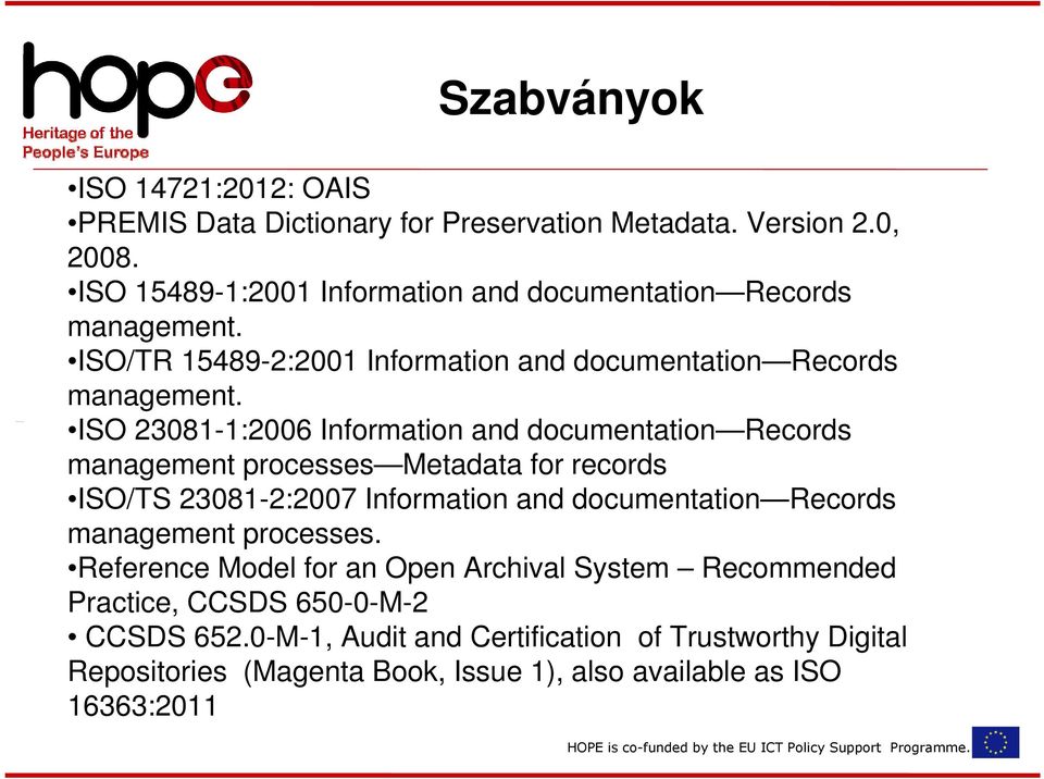 ISO 23081-1:2006 Information and documentation Records management processes Metadata for records ISO/TS 23081-2:2007 Information and documentation Records
