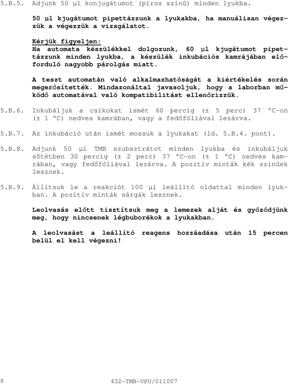 A teszt automatán való alkalmazhatóságát a kiértékelés során megerősítették. Mindazonáltal javasoljuk, hogy a laborban működő automatával való kompatibilitást ellenőrizzük. 5.B.6.