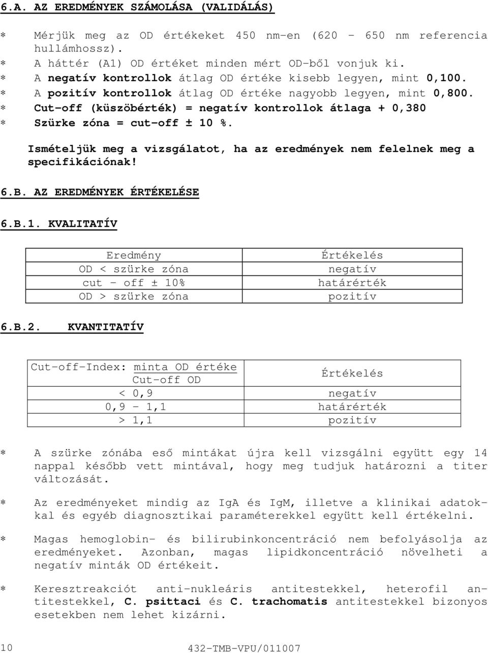 Cutoff (küszöbérték) = negatív kontrollok átlaga + 0,380 Szürke zóna = cutoff ± 10 %. Ismételjük meg a vizsgálatot, ha az eredmények nem felelnek meg a specifikációnak! 6.B.