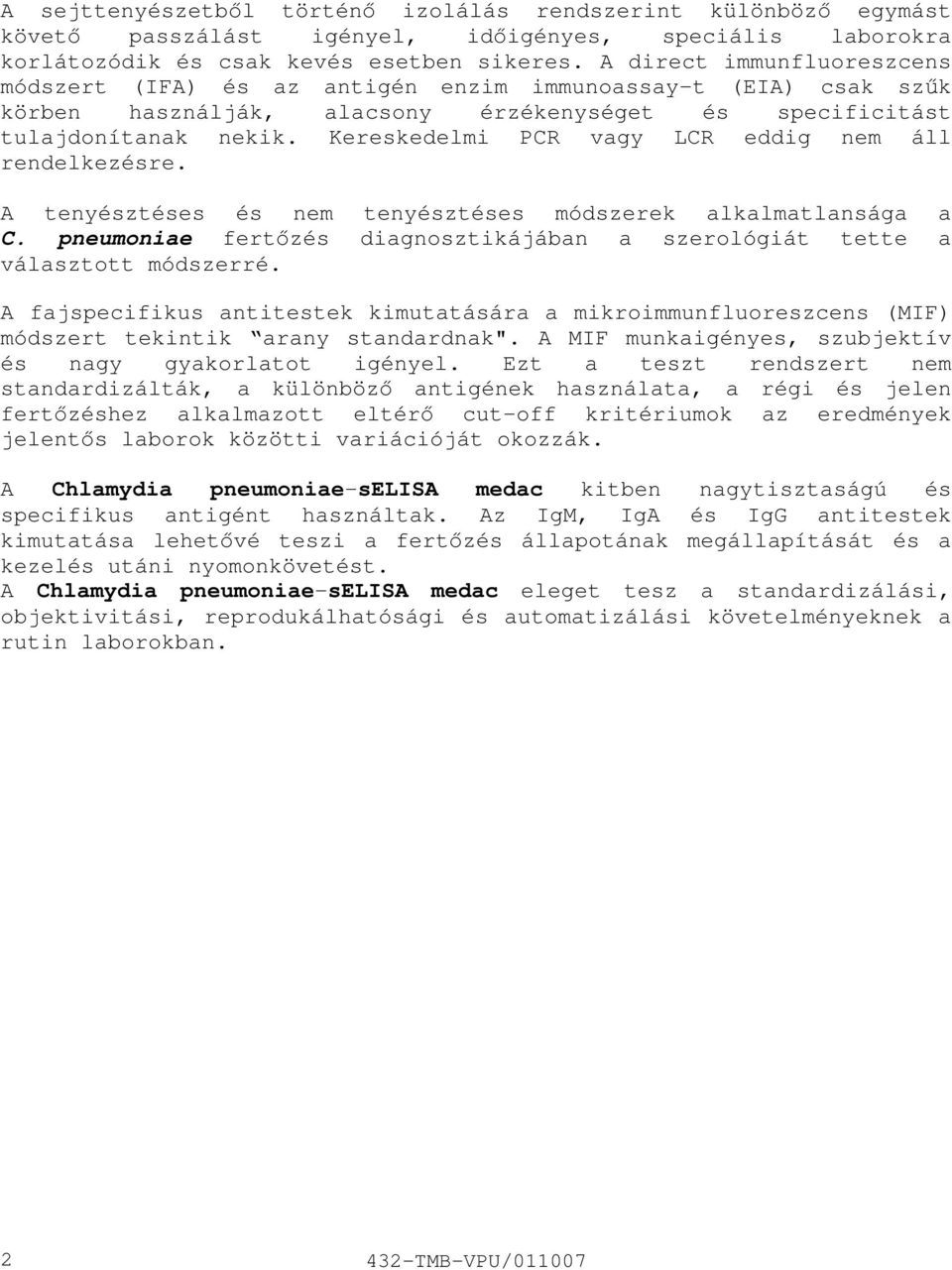 Kereskedelmi PCR vagy LCR eddig nem áll rendelkezésre. A tenyésztéses és nem tenyésztéses módszerek alkalmatlansága a C.