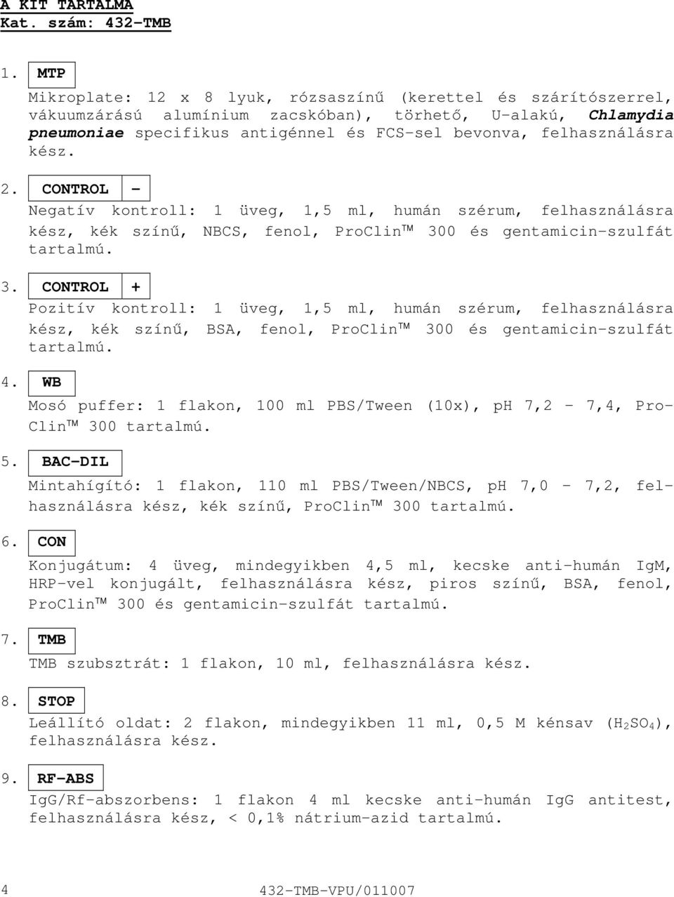 kész. 2. CONTROL Negatív kontroll: 1 üveg, 1,5 ml, humán szérum, felhasználásra kész, kék színű, NBCS, fenol, ProClin 30