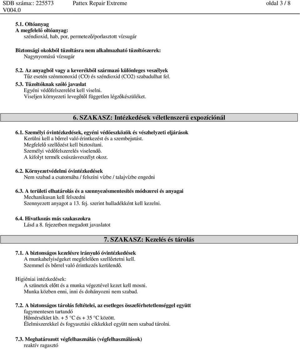 Az anyagból vagy a keverékb l származó különleges veszélyek z esetén szénmonoxid (CO) és széndioxid (CO2) szabadulhat fel. 5.3. T zoltóknak szóló javaslat Egyéni véd felszerelést kell viselni.