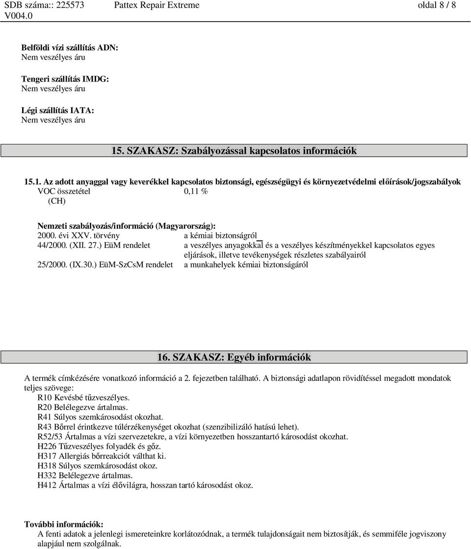 .1. Az adott anyaggal vagy keverékkel kapcsolatos biztonsági, egészségügyi és környezetvédelmi el írások/jogszabályok VOC összetétel 0,11 % (CH) Nemzeti szabályozás/információ (Magyarország): 2000.