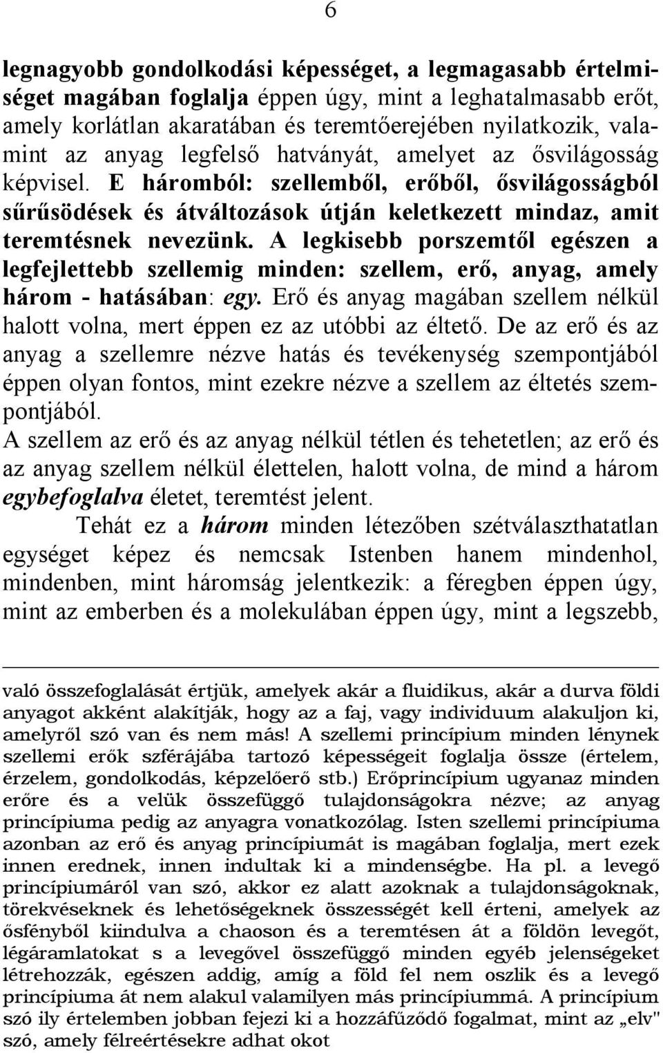 A legkisebb porszemtől egészen a legfejlettebb szellemig minden: szellem, erő, anyag, amely három - hatásában: egy. Erő és anyag magában szellem nélkül halott volna, mert éppen ez az utóbbi az éltető.