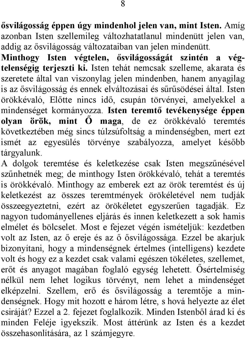 Isten tehát nemcsak szelleme, akarata és szeretete által van viszonylag jelen mindenben, hanem anyagilag is az ősvilágosság és ennek elváltozásai és sűrűsödései által.