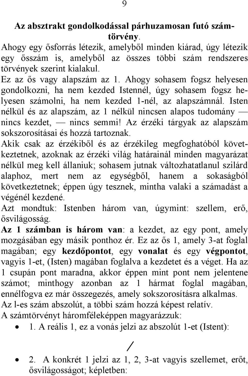 Ahogy sohasem fogsz helyesen gondolkozni, ha nem kezded Istennél, úgy sohasem fogsz helyesen számolni, ha nem kezded 1-nél, az alapszámnál.