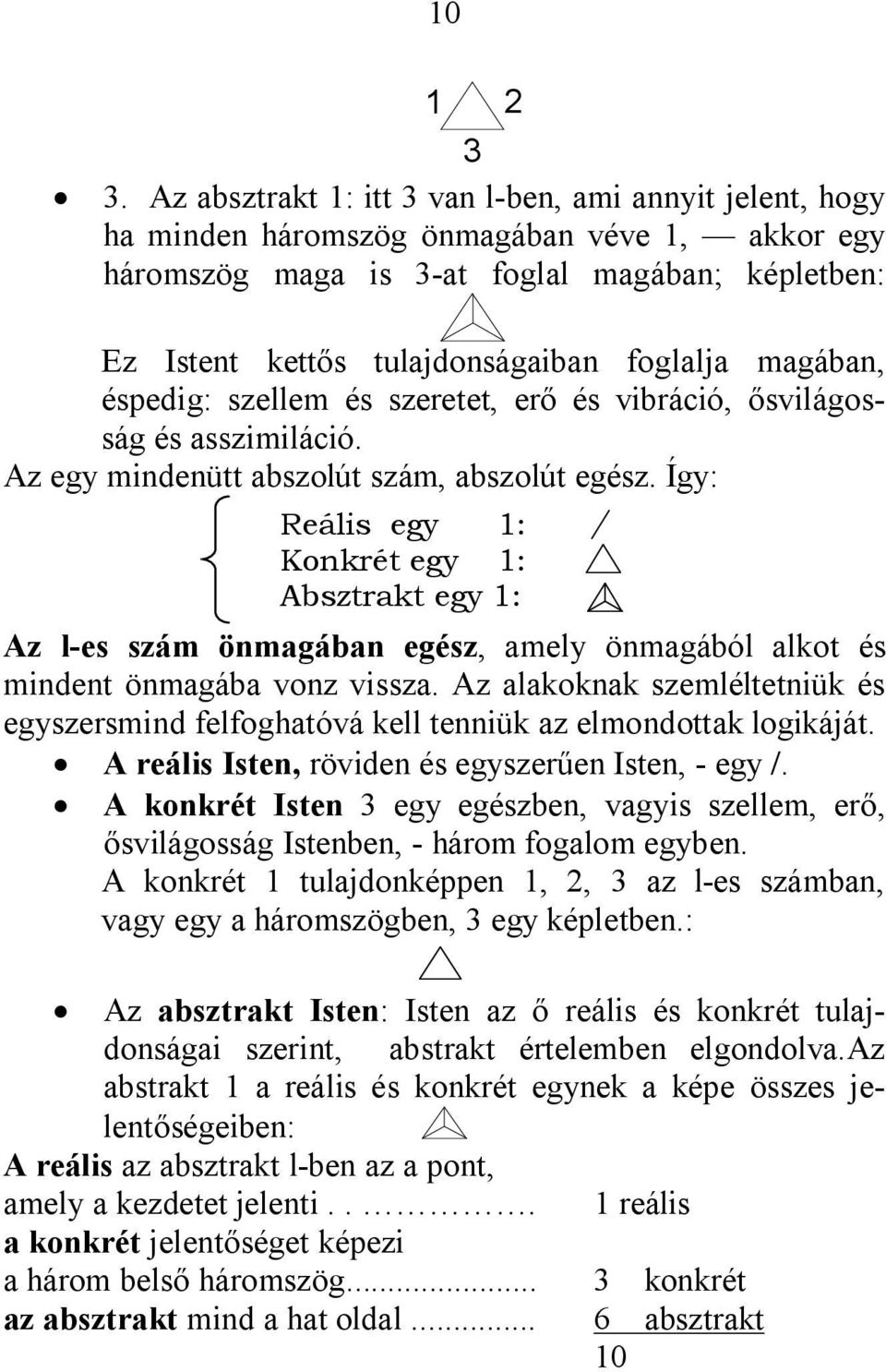 magában, éspedig: szellem és szeretet, erő és vibráció, ősvilágosság és asszimiláció. Az egy mindenütt abszolút szám, abszolút egész.