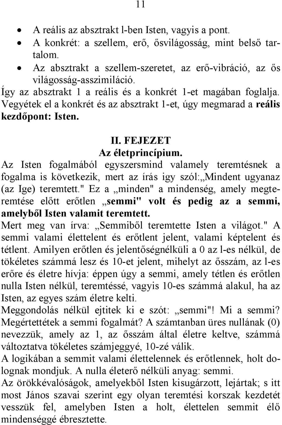 Az Isten fogalmából egyszersmind valamely teremtésnek a fogalma is következik, mert az írás igy szól: Mindent ugyanaz (az Ige) teremtett.