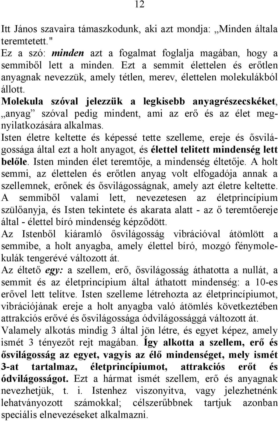 Molekula szóval jelezzük a legkisebb anyagrészecskéket, anyag szóval pedig mindent, ami az erő és az élet megnyilatkozására alkalmas.