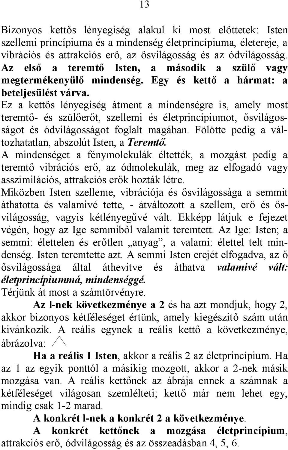 Ez a kettős lényegiség átment a mindenségre is, amely most teremtő- és szülőerőt, szellemi és életprincípiumot, ősvilágosságot és ódvilágosságot foglalt magában.