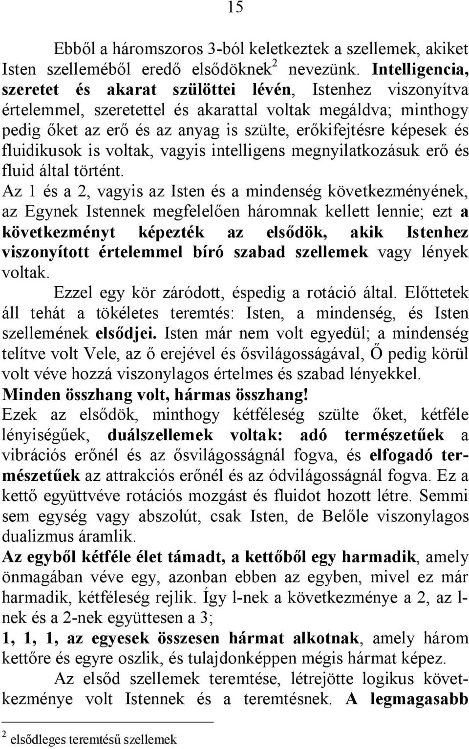 és fluidikusok is voltak, vagyis intelligens megnyilatkozásuk erő és fluid által történt.