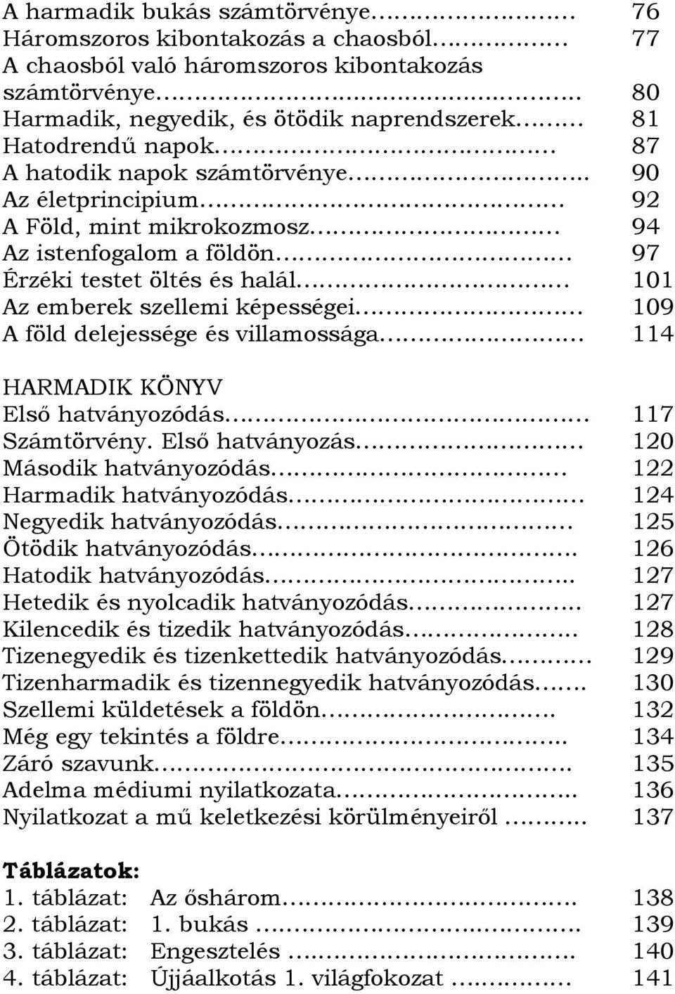 . 90 Az életprincipium 92 A Föld, mint mikrokozmosz 94 Az istenfogalom a földön 97 Érzéki testet öltés és halál 101 Az emberek szellemi képességei 109 A föld delejessége és villamossága 114 HARMADIK