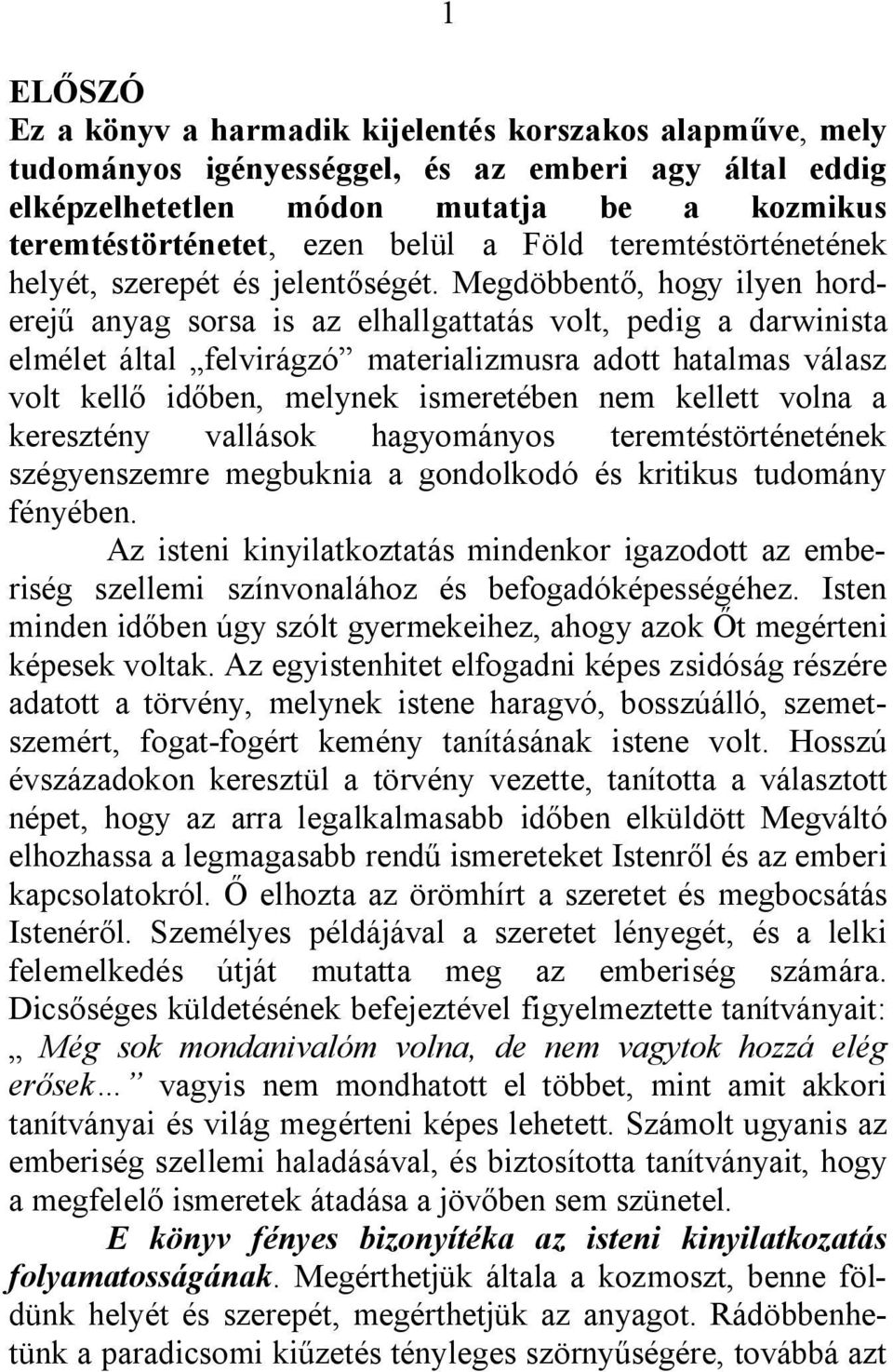 Megdöbbentő, hogy ilyen horderejű anyag sorsa is az elhallgattatás volt, pedig a darwinista elmélet által felvirágzó materializmusra adott hatalmas válasz volt kellő időben, melynek ismeretében nem